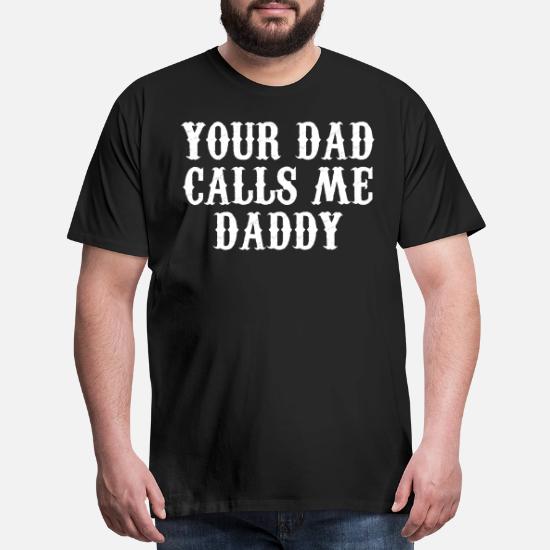 Your dad calls me daddy' Men's Premium 